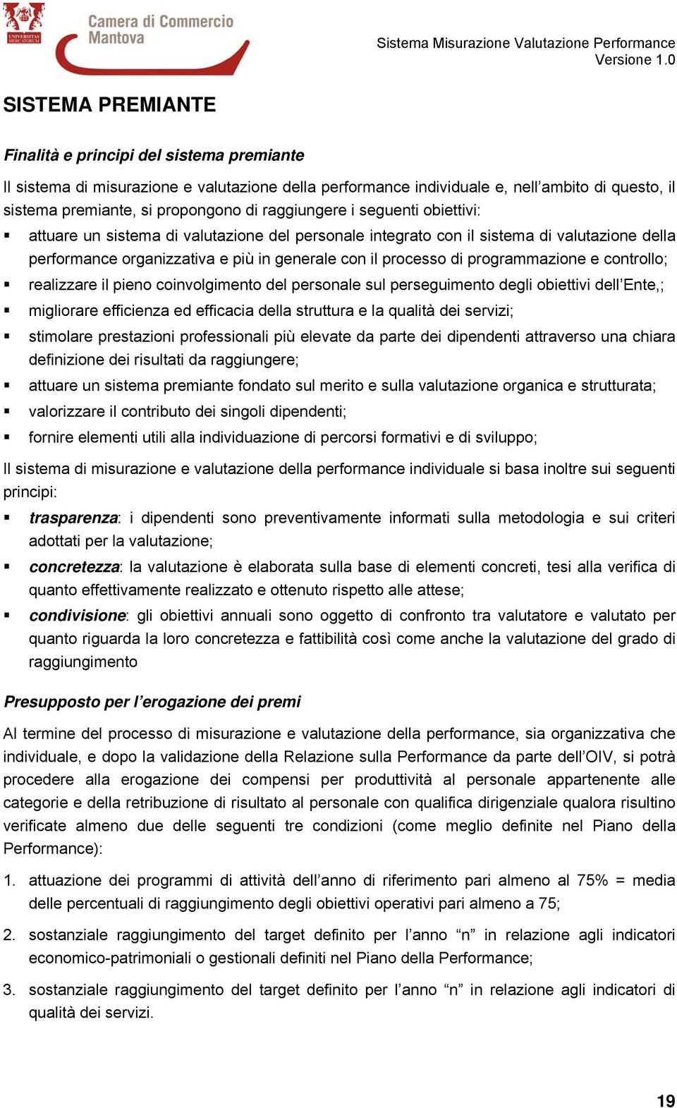 raggiungere i seguenti obiettivi: attuare un sistema di valutazione del personale integrato con il sistema di valutazione della performance organizzativa e più in generale con il processo di