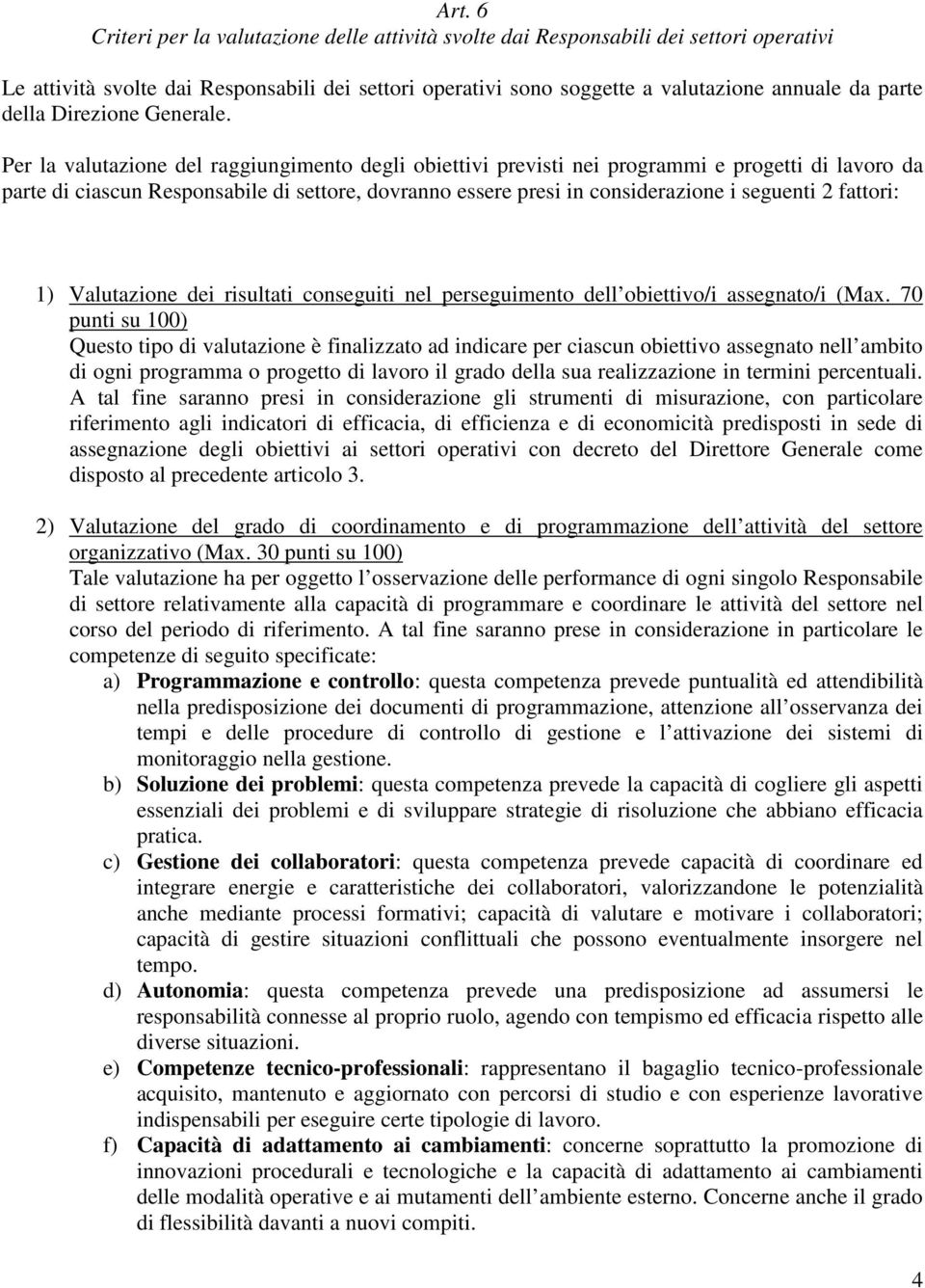 Per la valutazione del raggiungimento degli obiettivi previsti nei programmi e progetti di lavoro da parte di ciascun Responsabile di settore, dovranno essere presi in considerazione i seguenti 2