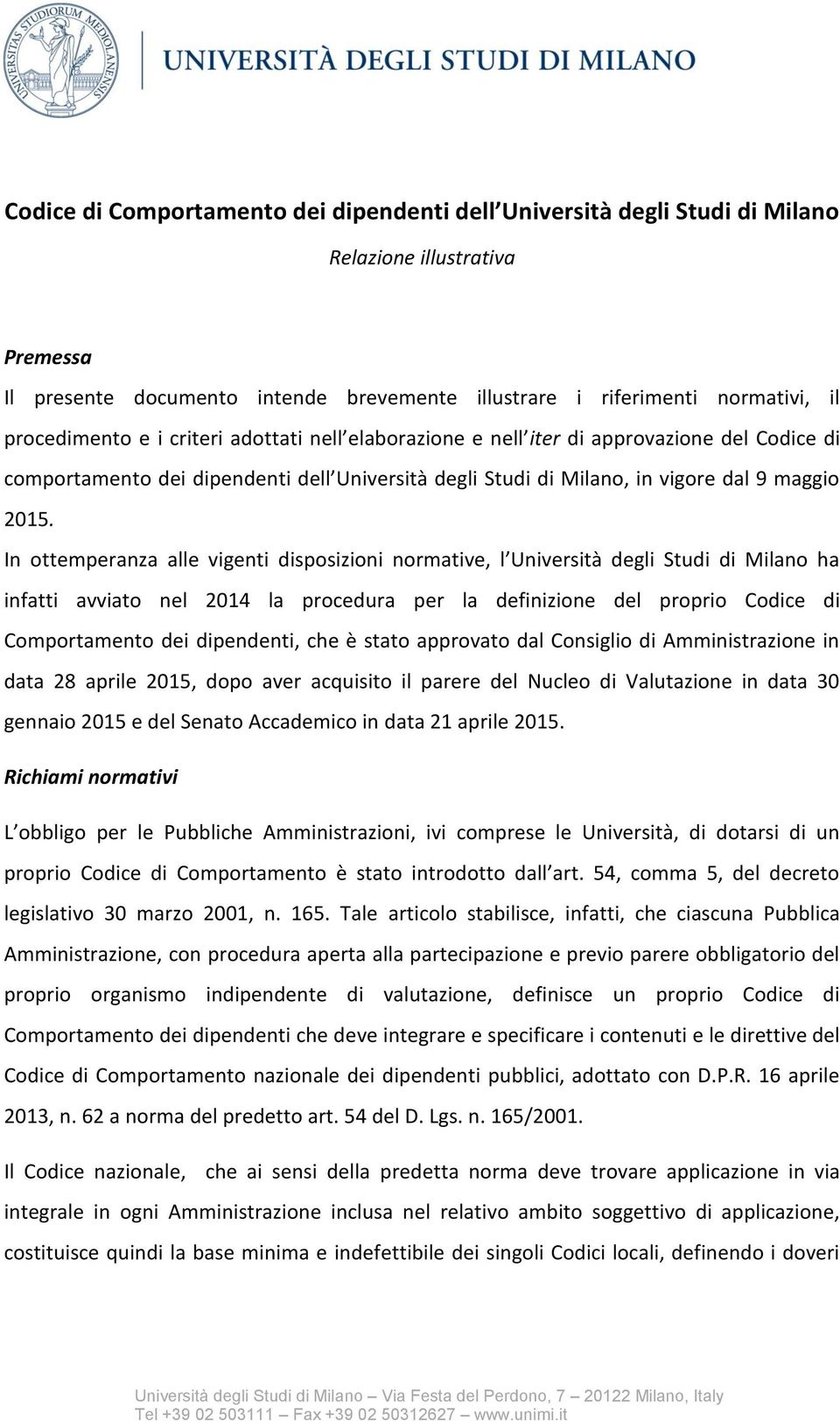 In ottemperanza alle vigenti disposizioni normative, l Università degli Studi di Milano ha infatti avviato nel 2014 la procedura per la definizione del proprio Codice di Comportamento dei dipendenti,