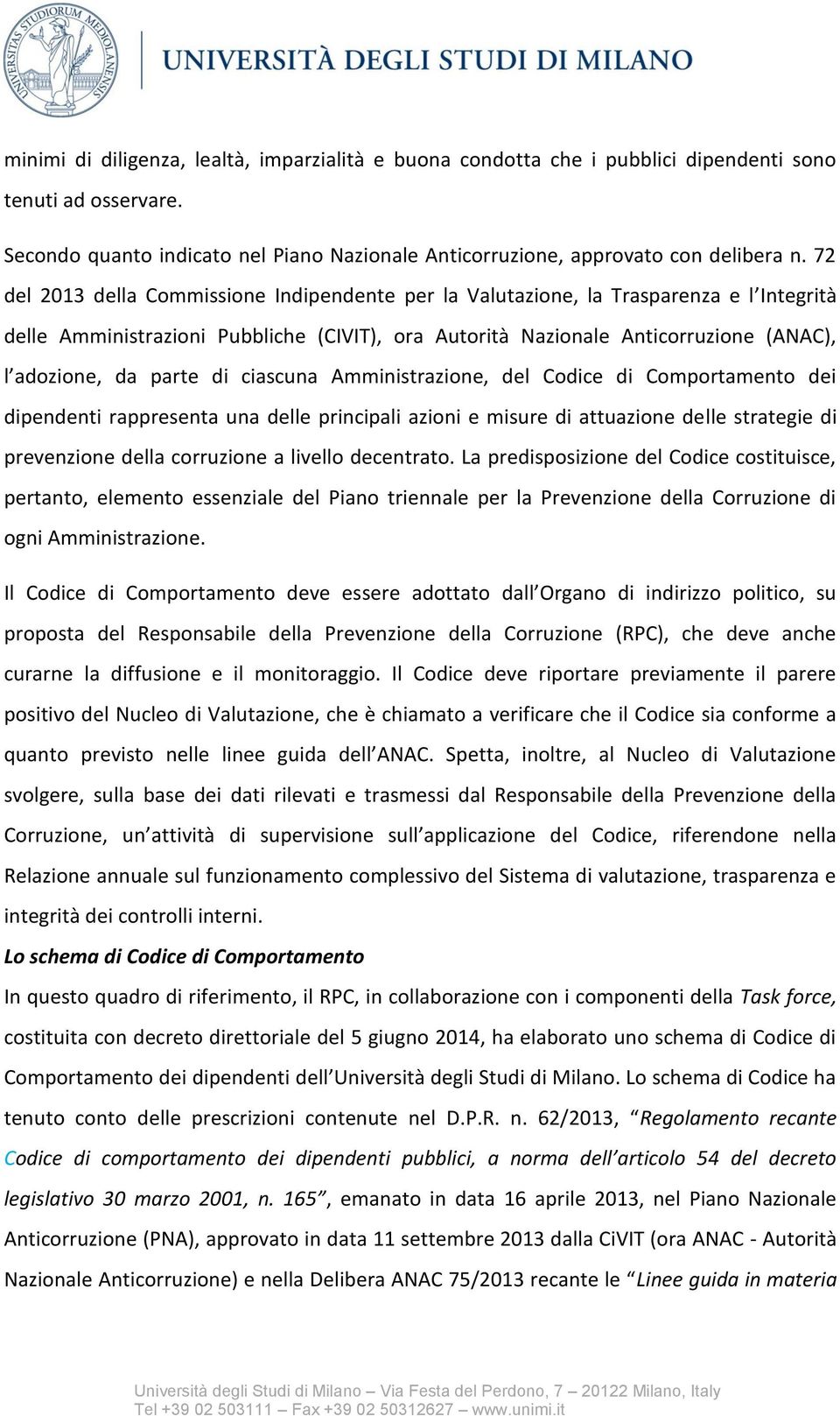 di ciascuna Amministrazione, del Codice di Comportamento dei dipendenti rappresenta una delle principali azioni e misure di attuazione delle strategie di prevenzione della corruzione a livello