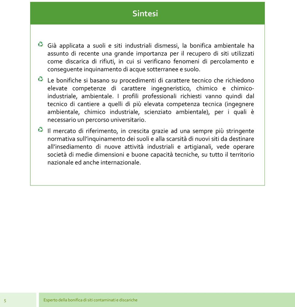 Le bonifiche si basano su procedimenti di carattere tecnico che richiedono elevate competenze di carattere ingegneristico, chimico e chimicoindustriale, ambientale.