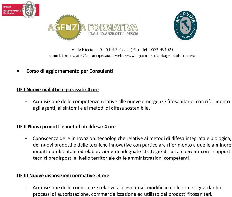 UF II Nuovi prodotti e metodi di difesa: 4 ore - Conoscenza delle innovazioni tecnologiche relative ai metodi di difesa integrata e biologica, dei nuovi prodotti e delle tecniche innovative con