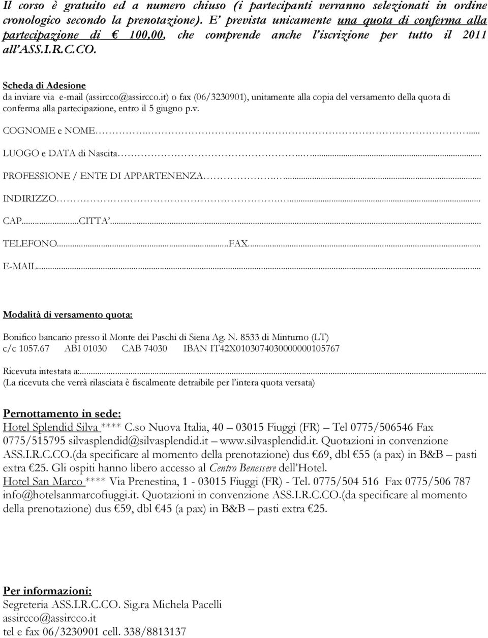 Scheda di Adesione da inviare via e-mail (assircco@assircco.it) o fax (06/3230901), unitamente alla copia del versamento della quota di conferma alla partecipazione, entro il 5 giugno p.v. COGNOME e NOME.