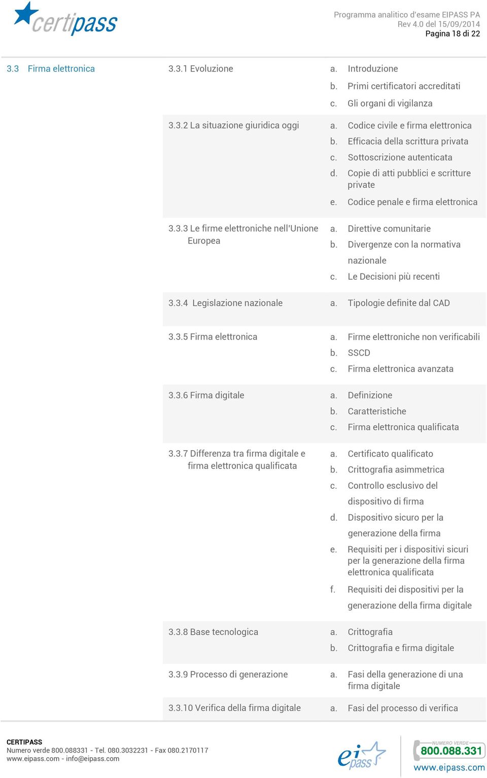 3.3 Le firme elettroniche nell Unione Europea a. Direttive comunitarie b. Divergenze con la normativa nazionale c. Le Decisioni più recenti 3.3.4 Legislazione nazionale a.