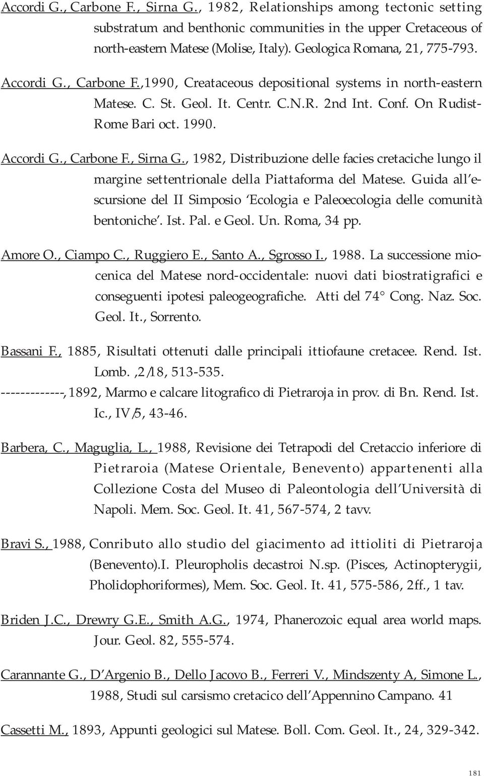 Accordi G., Carbone F., Sirna G., 1982, Distribuzione delle facies cretaciche lungo il margine settentrionale della Piattaforma del Matese.