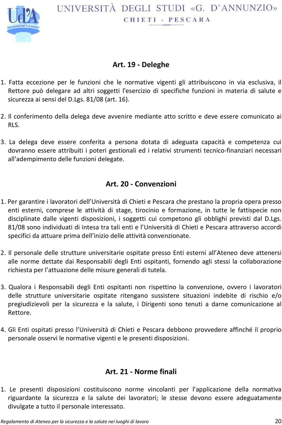 sicurezza ai sensi del D.Lgs. 81/08 (art. 16). 2. Il conferimento della delega deve avvenire mediante atto scritto e deve essere comunicato ai RLS. 3.