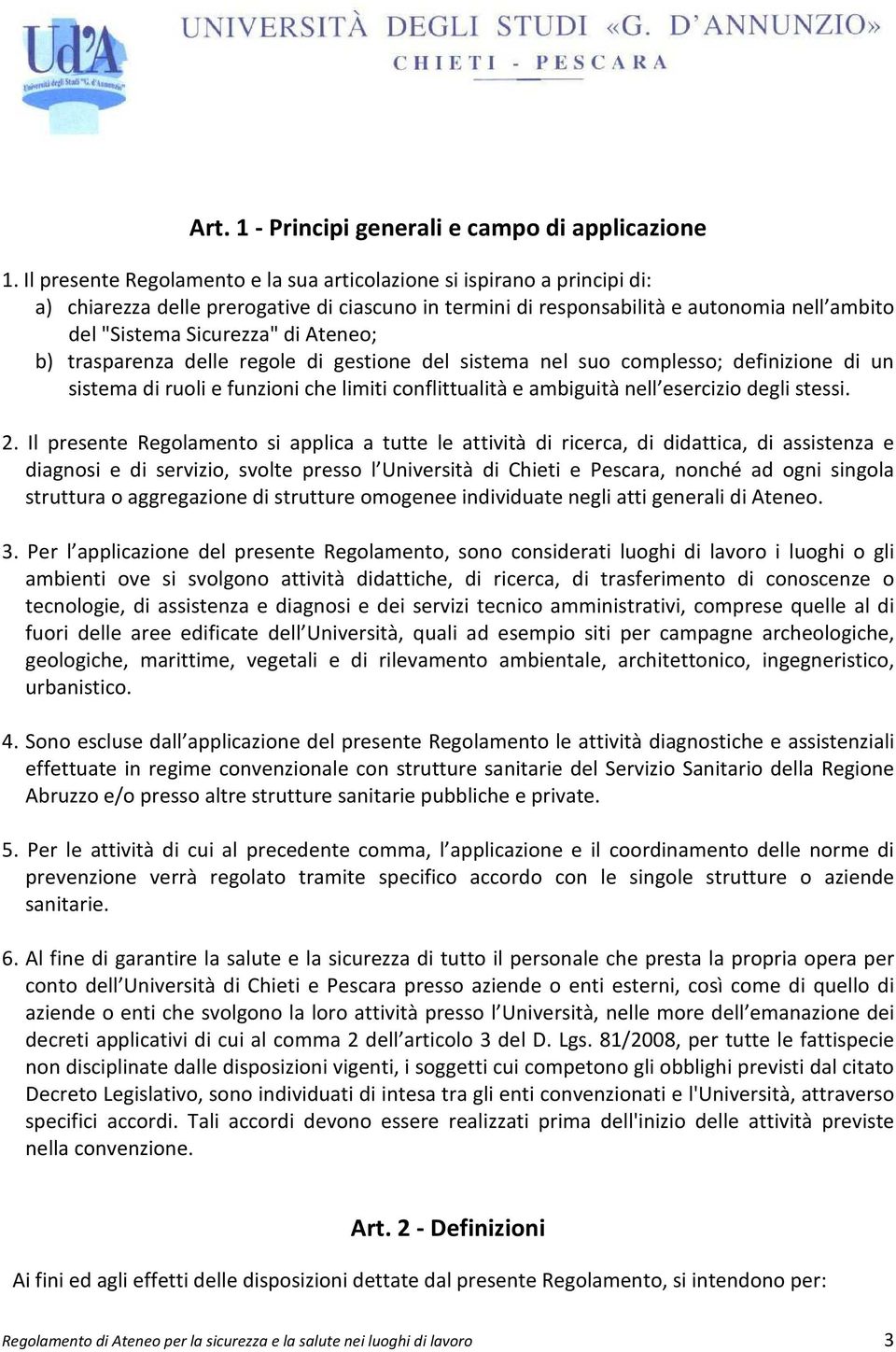 Ateneo; b) trasparenza delle regole di gestione del sistema nel suo complesso; definizione di un sistema di ruoli e funzioni che limiti conflittualità e ambiguità nell esercizio degli stessi. 2.