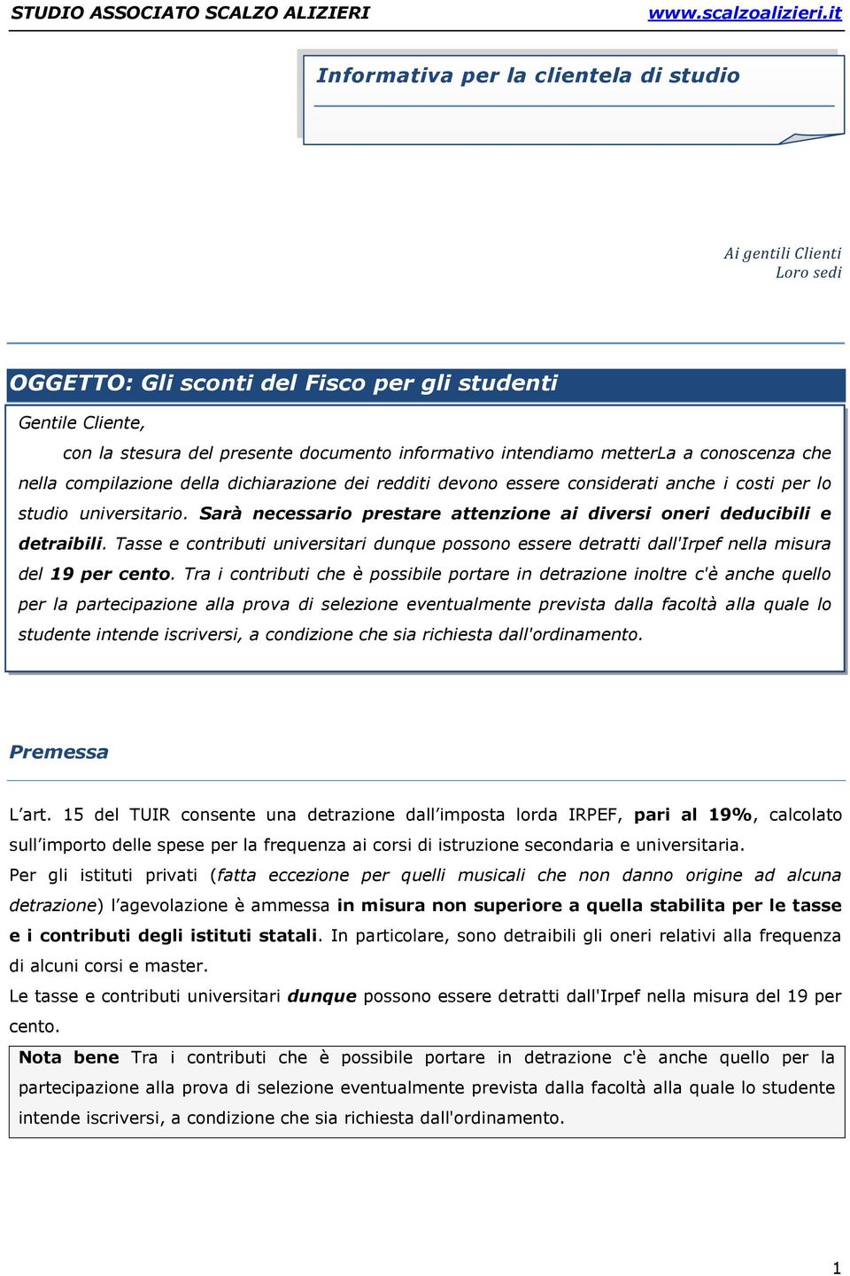 Sarà necessario prestare attenzione ai diversi oneri deducibili e detraibili. Tasse e contributi universitari dunque possono essere detratti dall'irpef nella misura del 19 per cento.