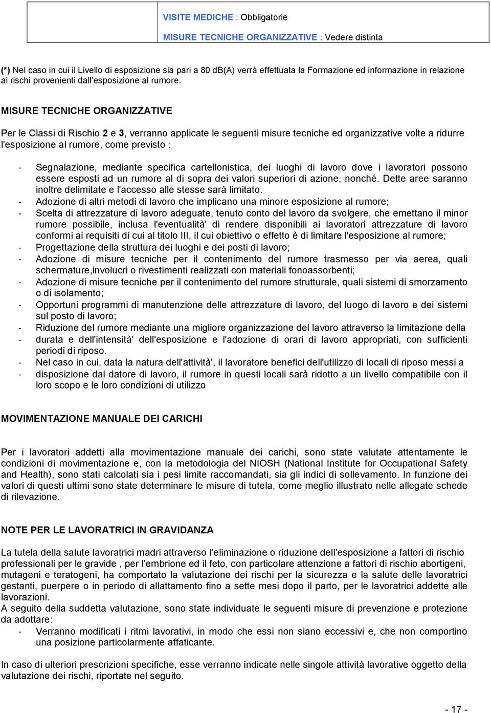 MISURE TECNICHE ORGANIZZATIVE Per le Classi di Rischio 2 e 3, verranno applicate le seguenti misure tecniche ed organizzative volte a ridurre l'esposizione al rumore, come previsto : - Segnalazione,