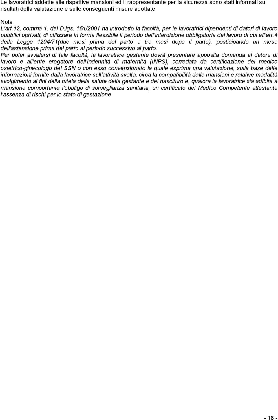 151/2001 ha introdotto la facoltà, per le lavoratrici dipendenti di datori di lavoro pubblici oprivati, di utilizzare in forma flessibile il periodo dell interdizione obbligatoria dal lavoro di cui