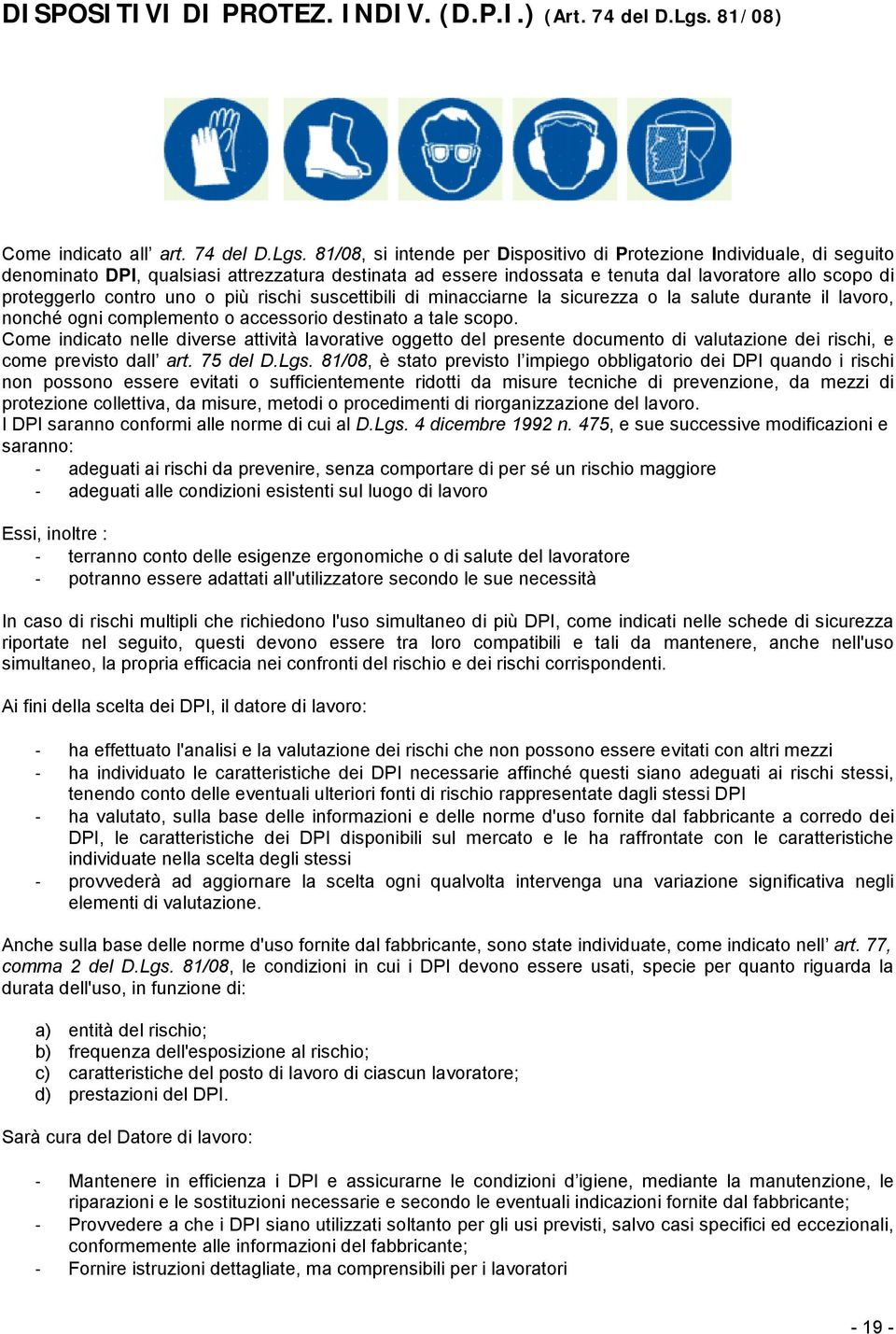 81/08, si intende per Dispositivo di Protezione Individuale, di seguito denominato DPI, qualsiasi attrezzatura destinata ad essere indossata e tenuta dal lavoratore allo scopo di proteggerlo contro