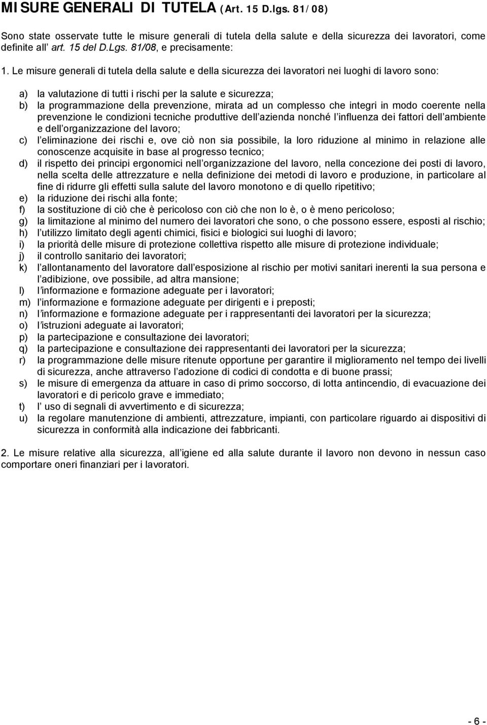 Le misure generali di tutela della salute e della sicurezza dei lavoratori nei luoghi di lavoro sono: a) la valutazione di tutti i rischi per la salute e sicurezza; b) la programmazione della