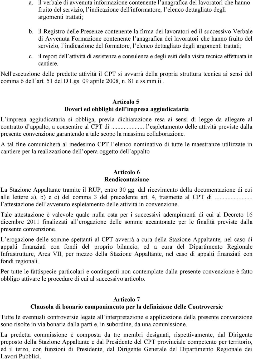 formatore, l elenco dettagliato degli argomenti trattati; c. il report dell attività di assistenza e consulenza e degli esiti della visita tecnica effettuata in cantiere.