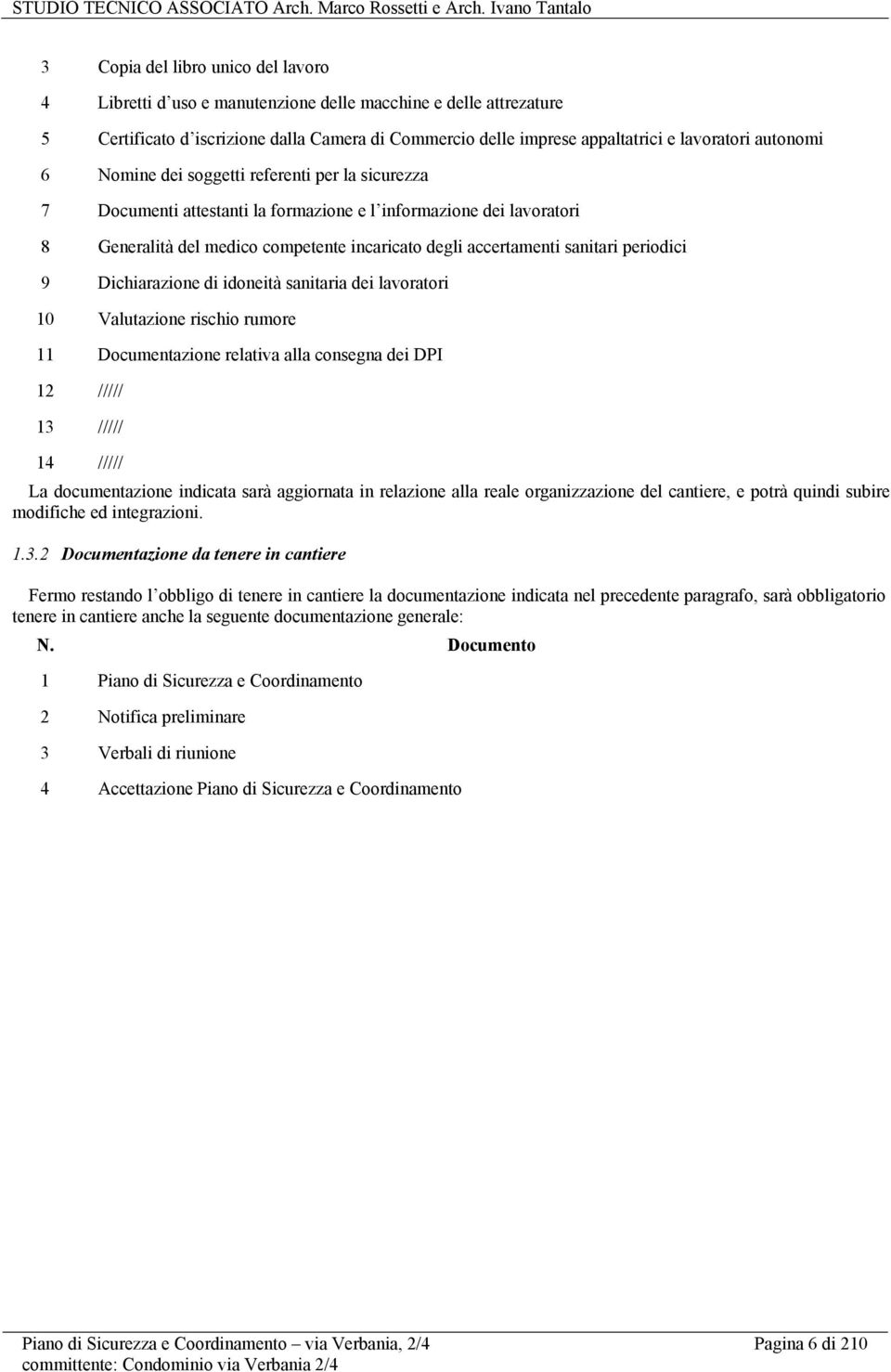 sanitari periodici 9 Dichiarazione di idoneità sanitaria dei lavoratori 10 Valutazione rischio rumore 11 Documentazione relativa alla consegna dei DPI 12 ///// 13 ///// 14 ///// La documentazione