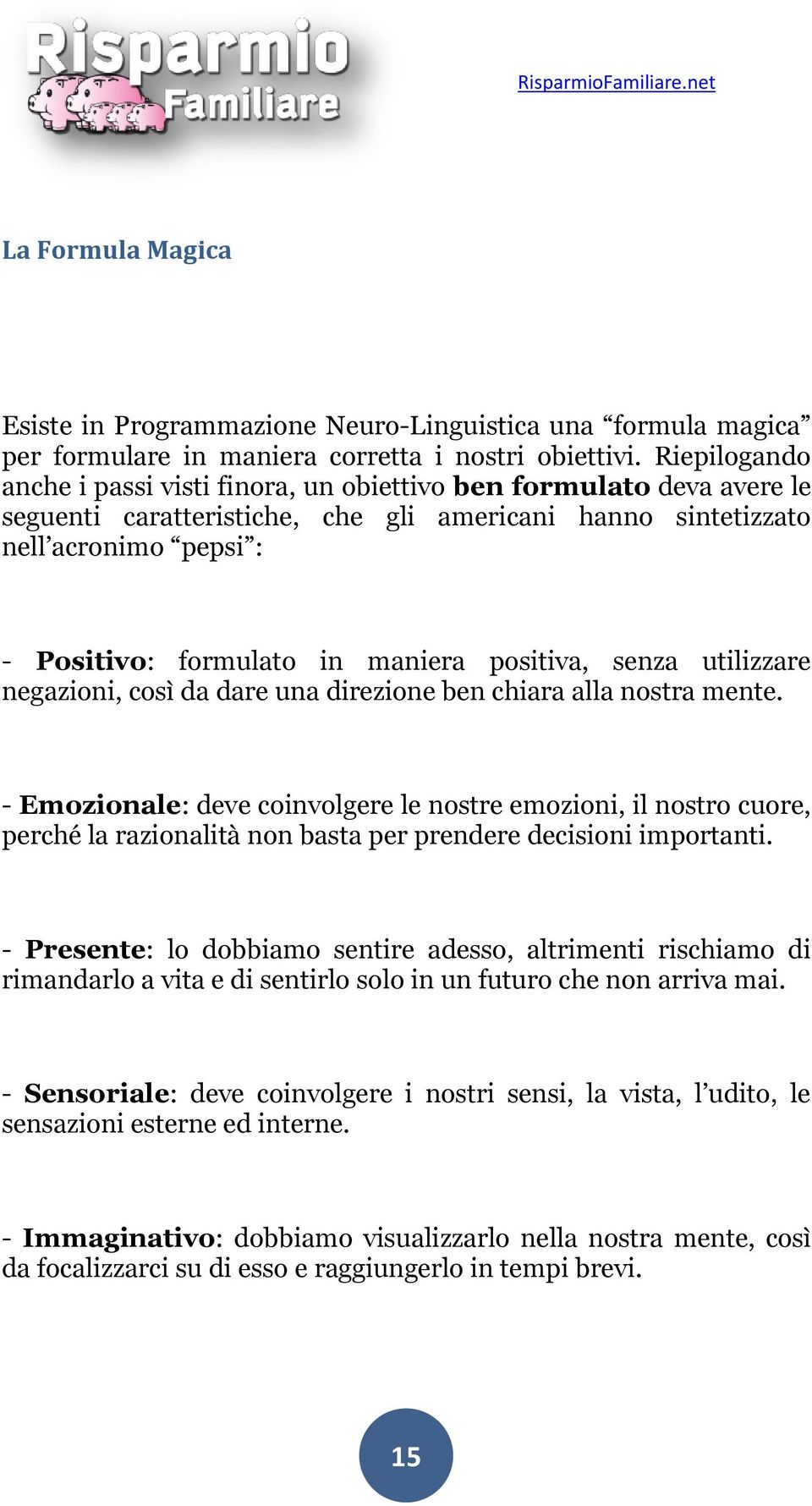 positiva, senza utilizzare negazioni, così da dare una direzione ben chiara alla nostra mente.