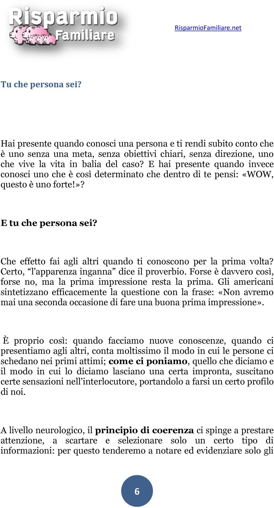 Che effetto fai agli altri quando ti conoscono per la prima volta? Certo, l apparenza inganna dice il proverbio. Forse è davvero così, forse no, ma la prima impressione resta la prima.