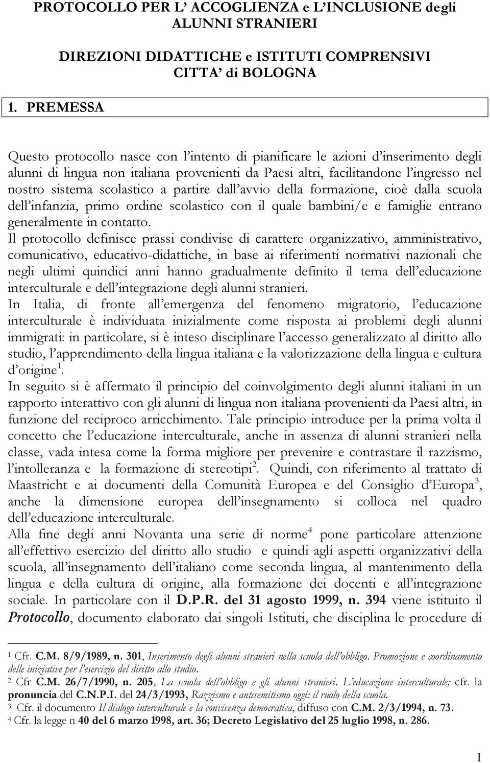 Paesi altri, facilitandone l ingresso nel nostro sistema scolastico a partire dall avvio della formazione, cioè dalla scuola dell infanzia, primo ordine scolastico con il quale bambini/e e famiglie