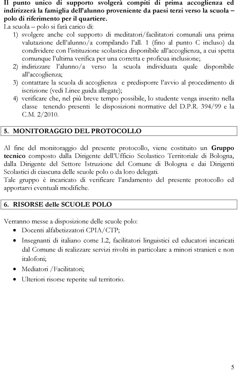 1 (fino al punto C incluso) da condividere con l istituzione scolastica disponibile all accoglienza, a cui spetta comunque l ultima verifica per una corretta e proficua inclusione; 2) indirizzare l