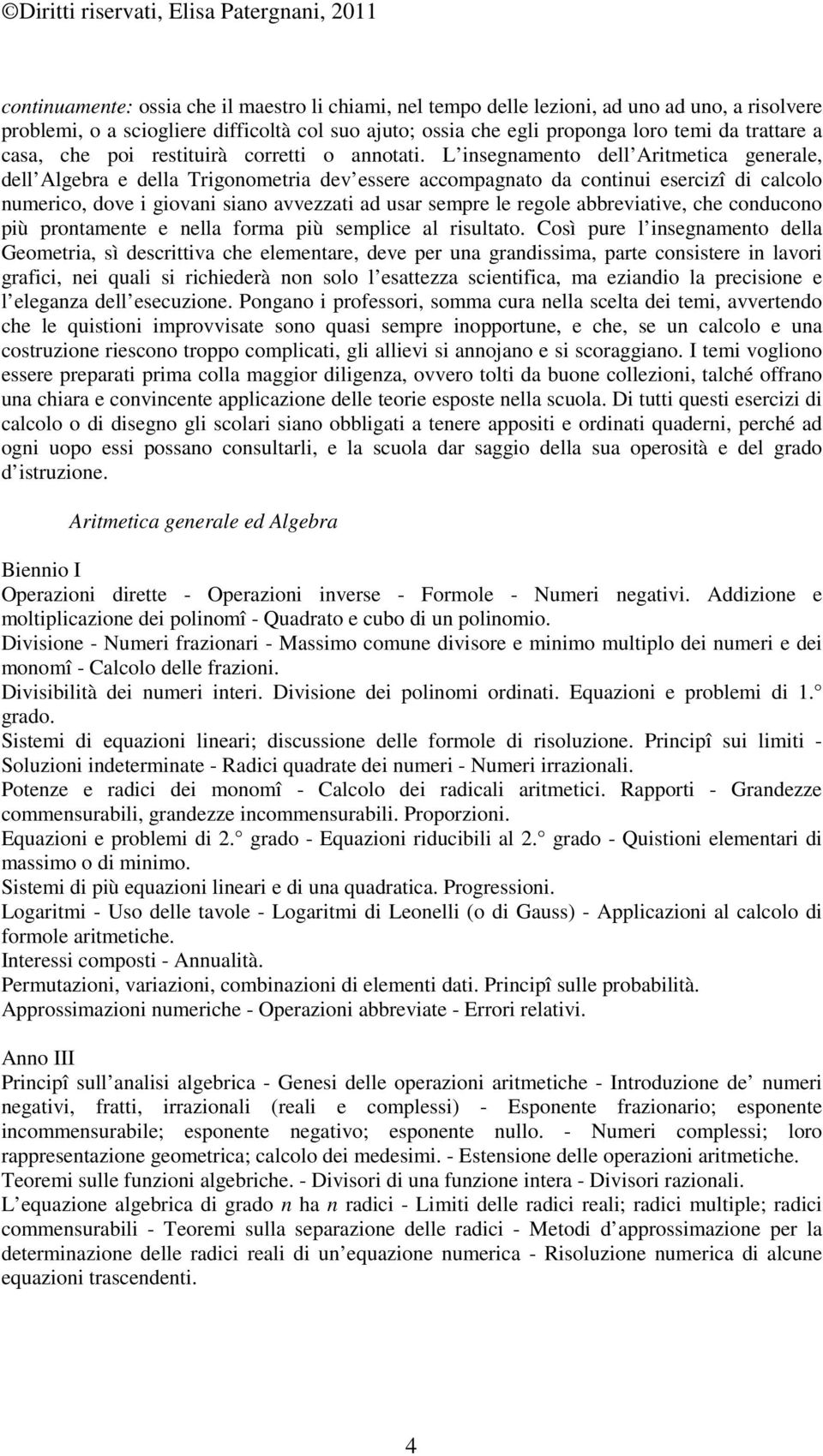 L insegnamento dell Aritmetica generale, dell Algebra e della Trigonometria dev essere accompagnato da continui esercizî di calcolo numerico, dove i giovani siano avvezzati ad usar sempre le regole