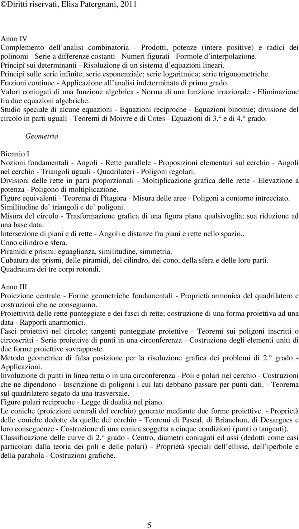 Frazioni continue - Applicazione all analisi indeterminata di primo grado. Valori coniugati di una funzione algebrica - Norma di una funzione irrazionale - Eliminazione fra due equazioni algebriche.