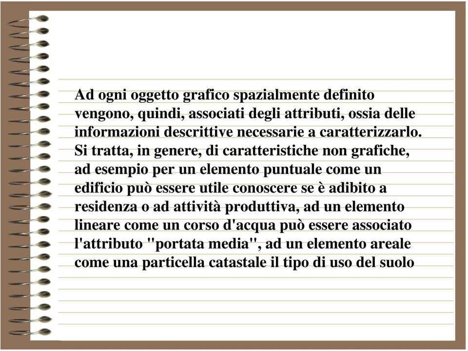 Si tratta, in genere, di caratteristiche non grafiche, ad esempio per un elemento puntuale come un edificio può essere utile