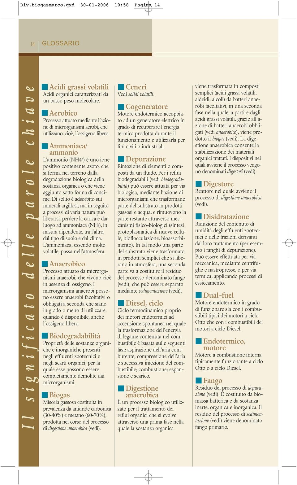 Ammoniaca/ ammonio L ammonio (NH4 + ) è uno ione positivo contenente azoto, che si forma nel terreno dalla degradazione biologica della sostanza organica o che viene aggiunto sotto forma di concime.