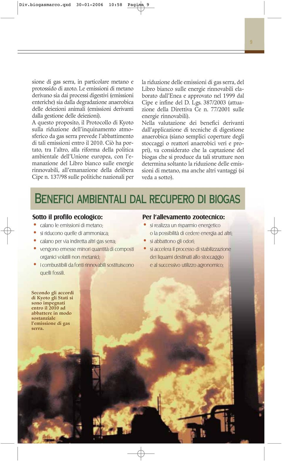 A questo proposito, il Protocollo di Kyoto sulla riduzione dell inquinamento atmosferico da gas serra prevede l abbattimento di tali emissioni entro il 2010.