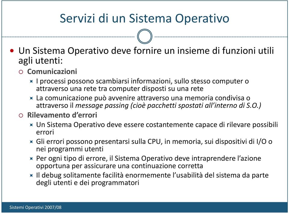 ) O) Rilevamento d errori Un Sistema Operativo deve essere costantemente capace di rilevare possibili errori Gli errori possono presentarsi sulla CPU, in memoria, sui dispositivi di I/O o nei