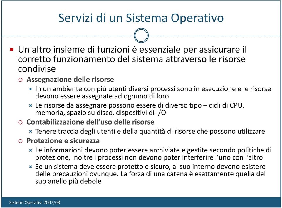 disco, dispositivi di I/O Contabilizzazione dell uso delle risorse Tenere traccia degli utenti e della quantità di risorse che possono utilizzare Protezione e sicurezza Le informazioni devono poter