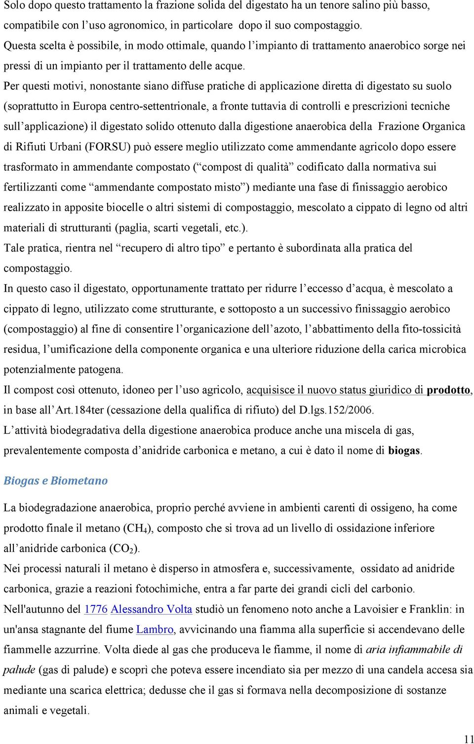 Per questi motivi, nonostante siano diffuse pratiche di applicazione diretta di digestato su suolo (soprattutto in Europa centro-settentrionale, a fronte tuttavia di controlli e prescrizioni tecniche