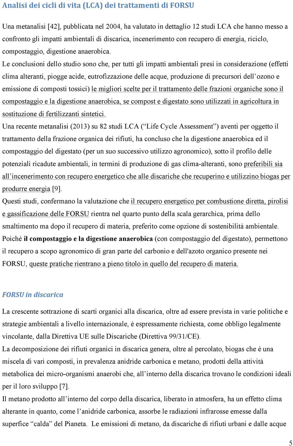 Le conclusioni dello studio sono che, per tutti gli impatti ambientali presi in considerazione (effetti clima alteranti, piogge acide, eutrofizzazione delle acque, produzione di precursori dell ozono