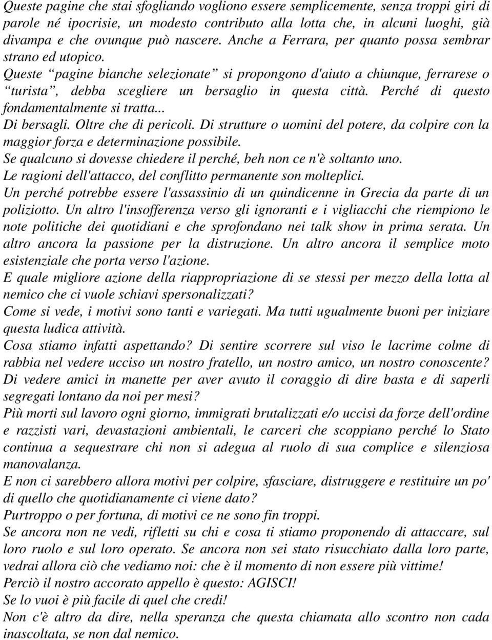 Queste pagine bianche selezionate si propongono d'aiuto a chiunque, ferrarese o turista, debba scegliere un bersaglio in questa città. Perché di questo fondamentalmente si tratta... Di bersagli.