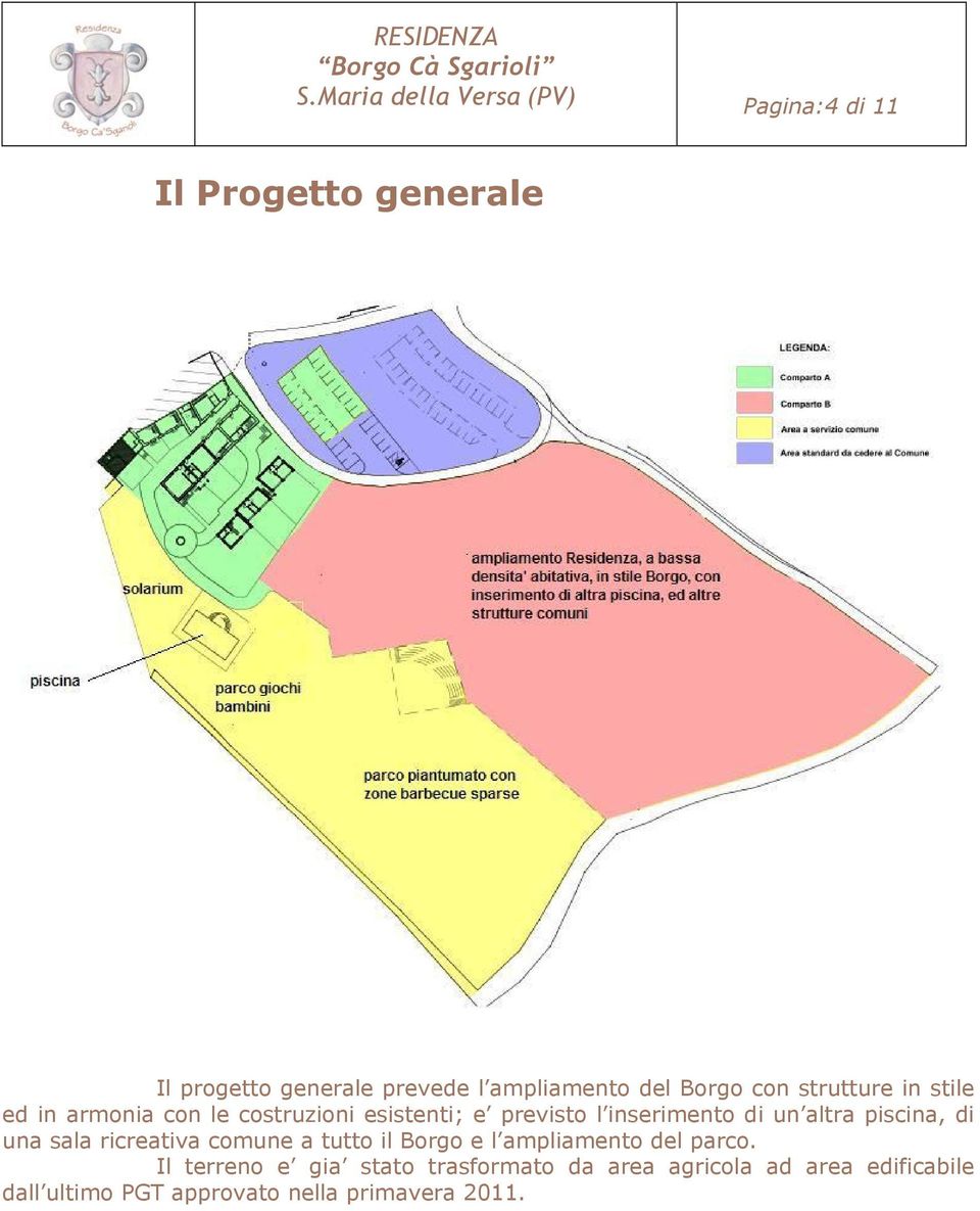 un altra piscina, di una sala ricreativa comune a tutto il Borgo e l ampliamento del parco.