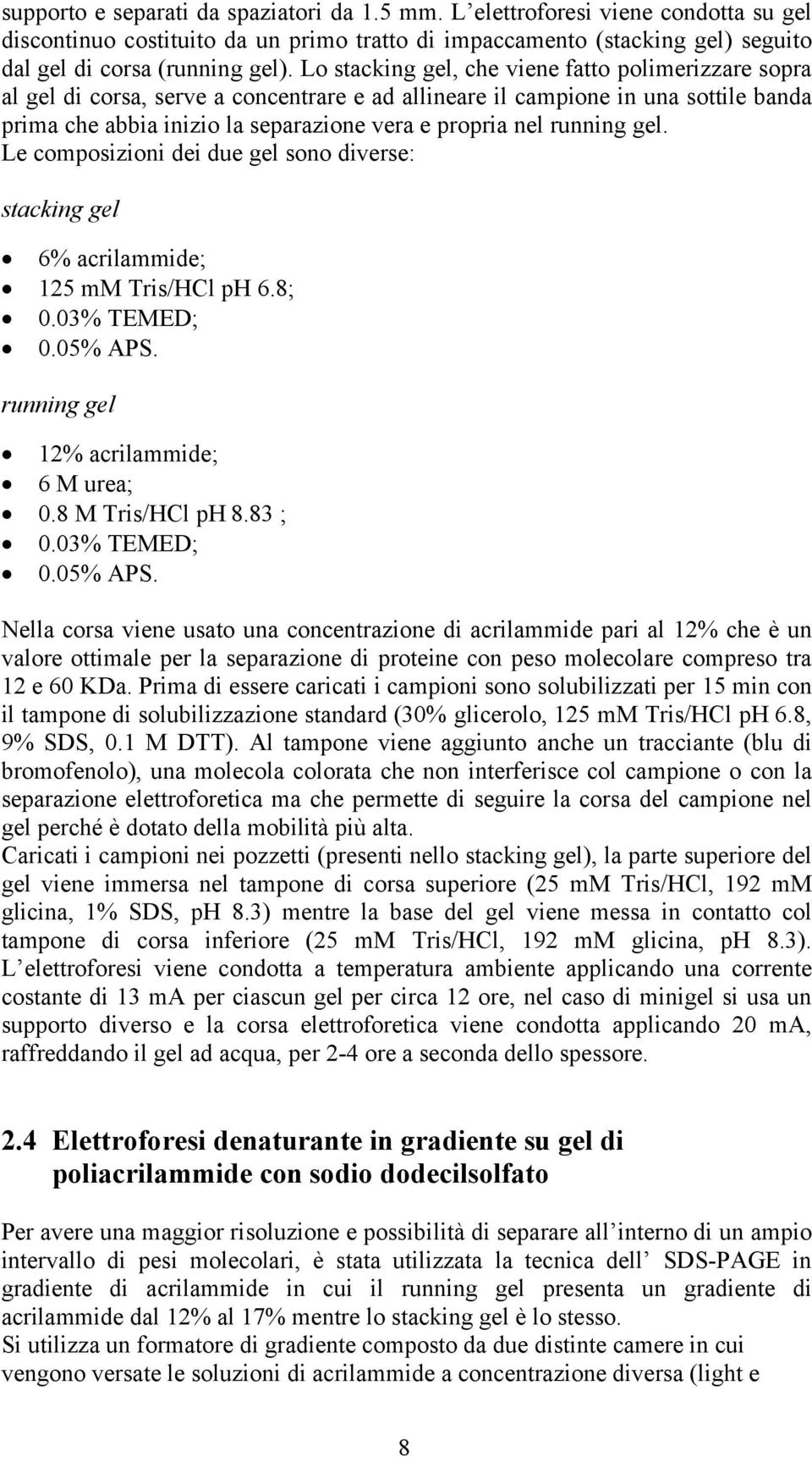 running gel. Le composizioni dei due gel sono diverse: stacking gel 6% acrilammide; 125 mm Tris/HCl ph 6.8; 0.03% TEMED; 0.05% APS. running gel 12% acrilammide; 6 M urea; 0.8 M Tris/HCl ph 8.83 ; 0.