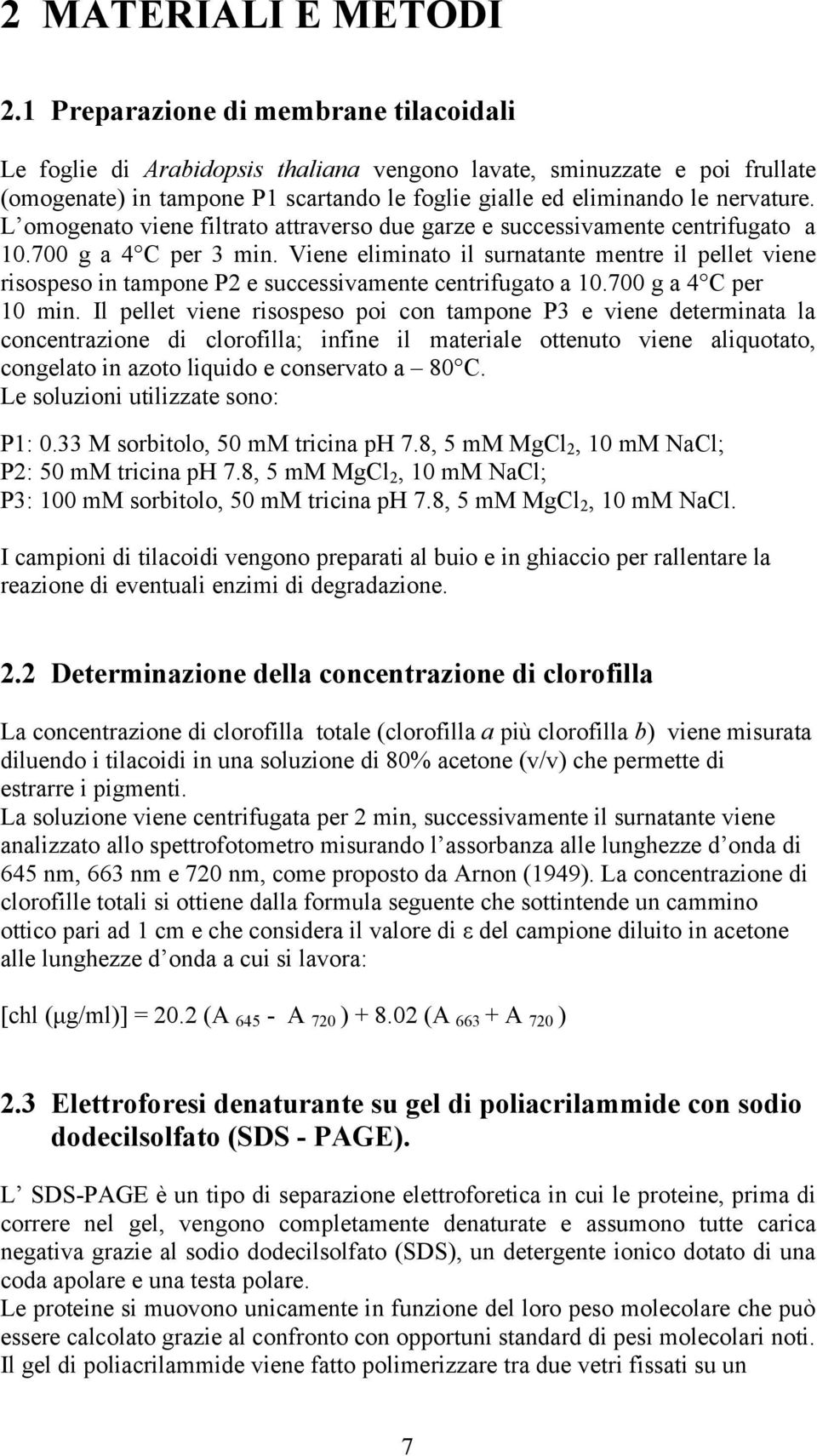 L omogenato viene filtrato attraverso due garze e successivamente centrifugato a 10.700 g a 4 C per 3 min.