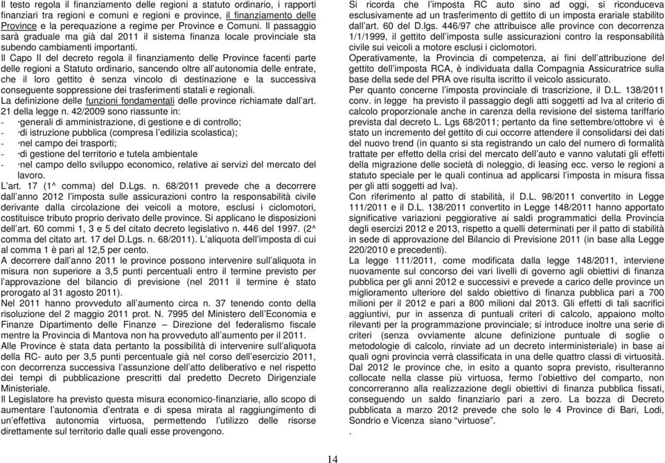 Il Capo II del decreto regola il finanziamento delle Province facenti parte delle regioni a Statuto ordinario, sancendo oltre all autonomia delle entrate, che il loro gettito è senza vincolo di