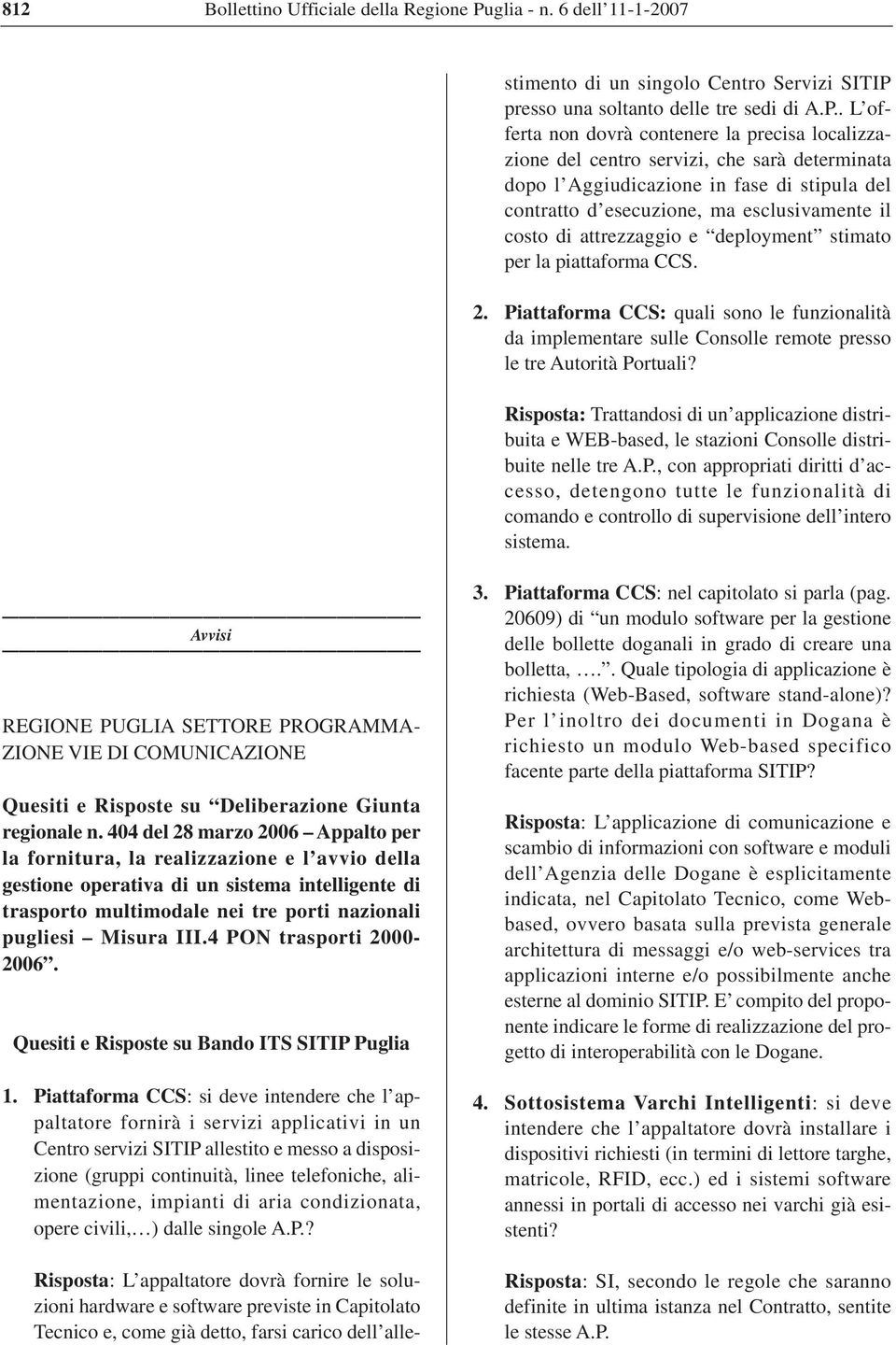 . L offerta non dovrà contenere la precisa localizzazione del centro servizi, che sarà determinata dopo l Aggiudicazione in fase di stipula del contratto d esecuzione, ma esclusivamente il costo di