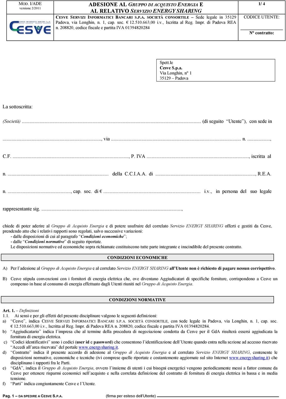 .. (di seguito Utente ), con sede in..., via... n...., C.F...., P. IVA..., iscritta al n.... della C.C.I.A.A. di..., R.E.A. n...., cap. soc. di... i.v., in persona del suo legale rappresentante sig.