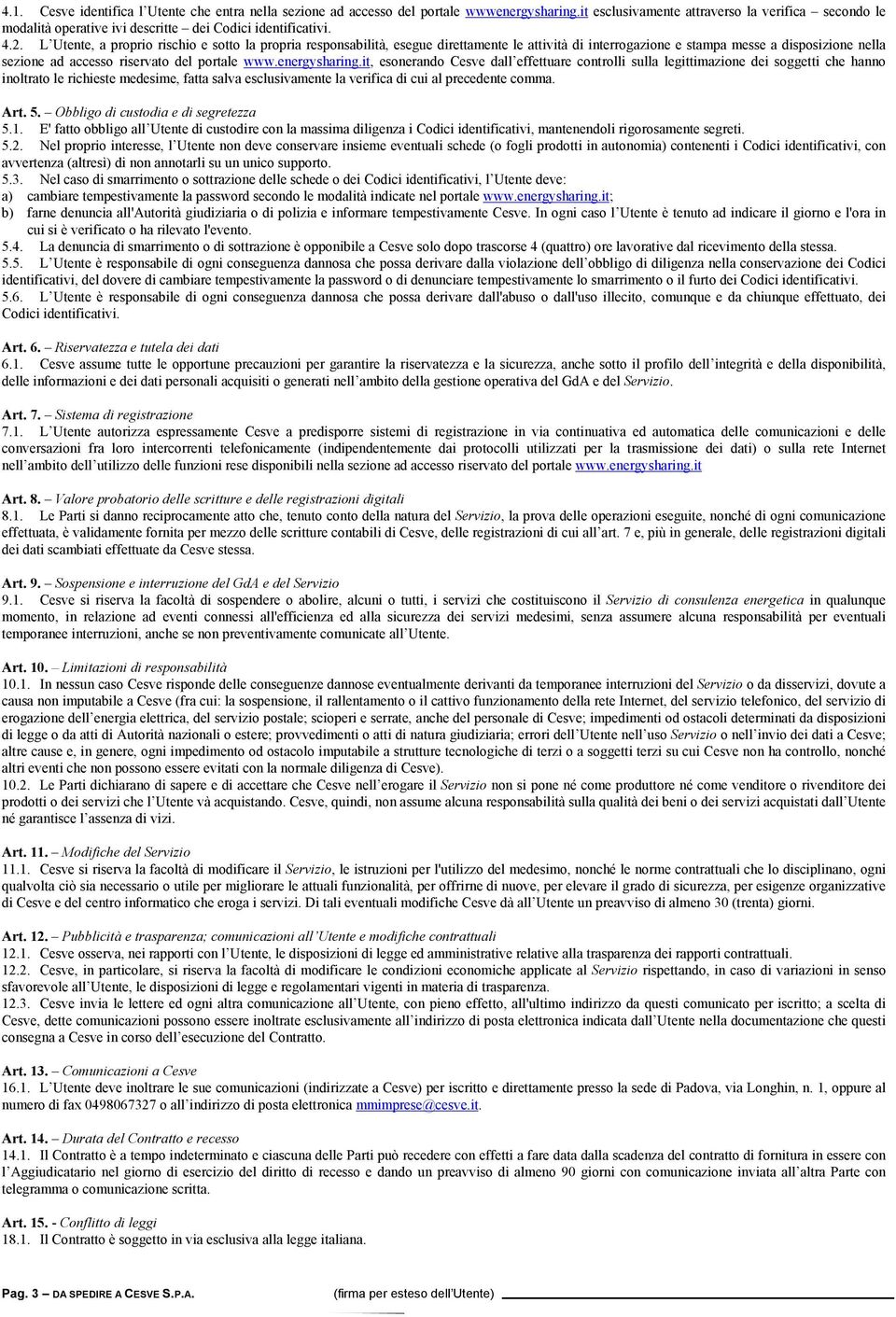 L Utente, a proprio rischio e sotto la propria responsabilità, esegue direttamente le attività di interrogazione e stampa messe a disposizione nella sezione ad accesso riservato del portale www.