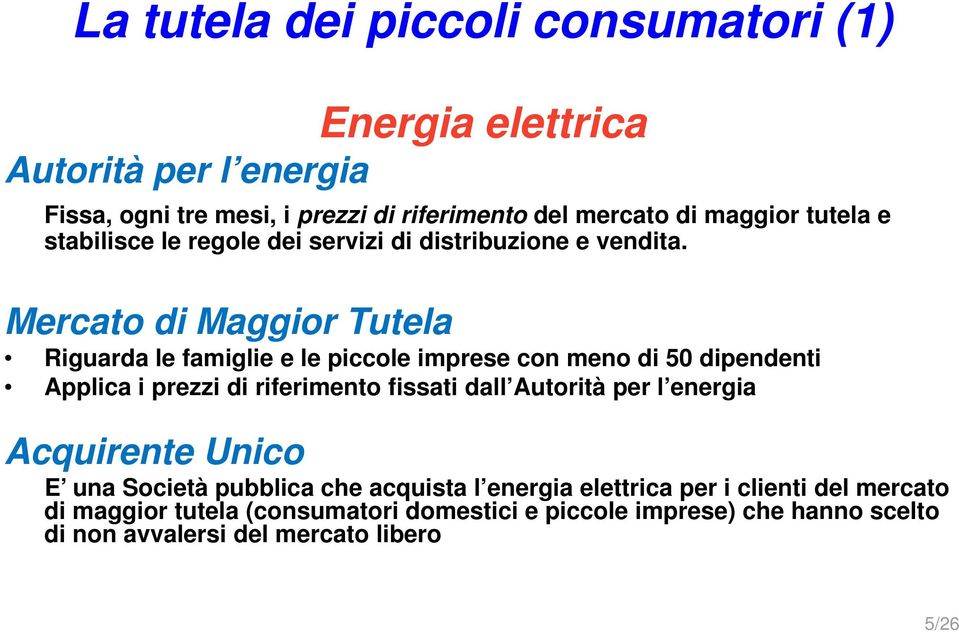 Mercato di Maggior Tutela Riguarda le famiglie e le piccole imprese con meno di 50 dipendenti Applica i prezzi di riferimento fissati dall Autorità