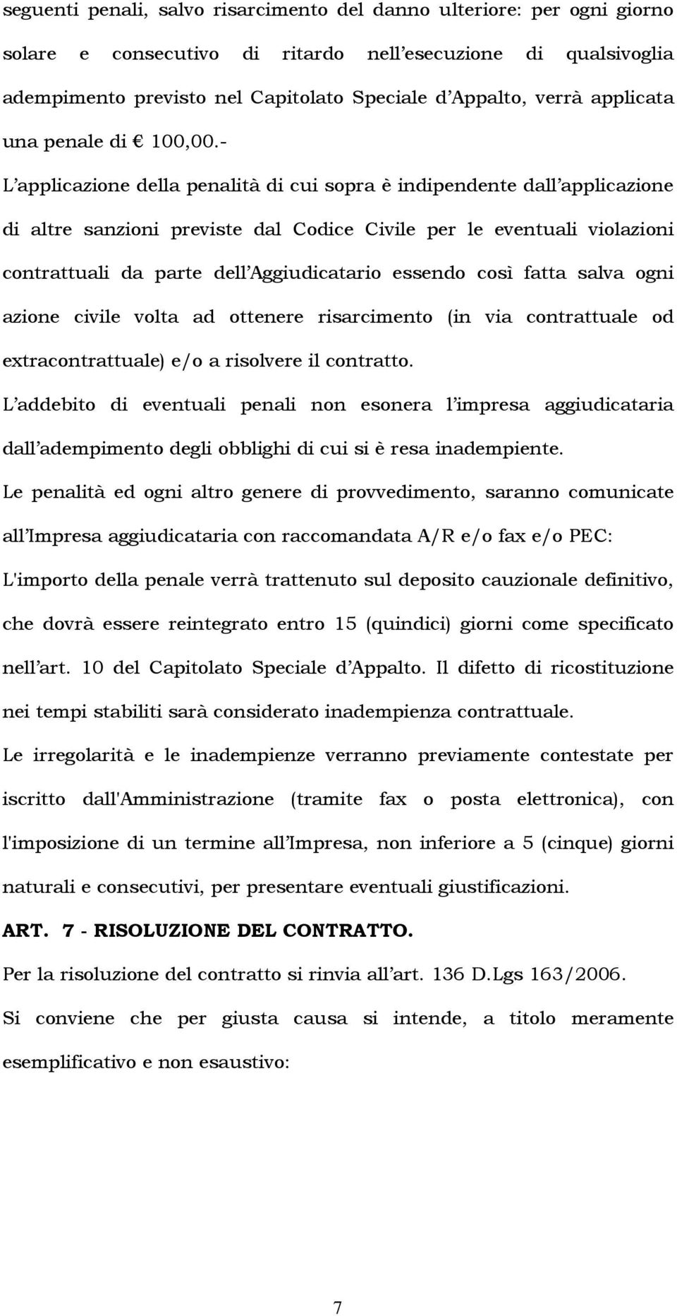 - L applicazione della penalità di cui sopra è indipendente dall applicazione di altre sanzioni previste dal Codice Civile per le eventuali violazioni contrattuali da parte dell Aggiudicatario