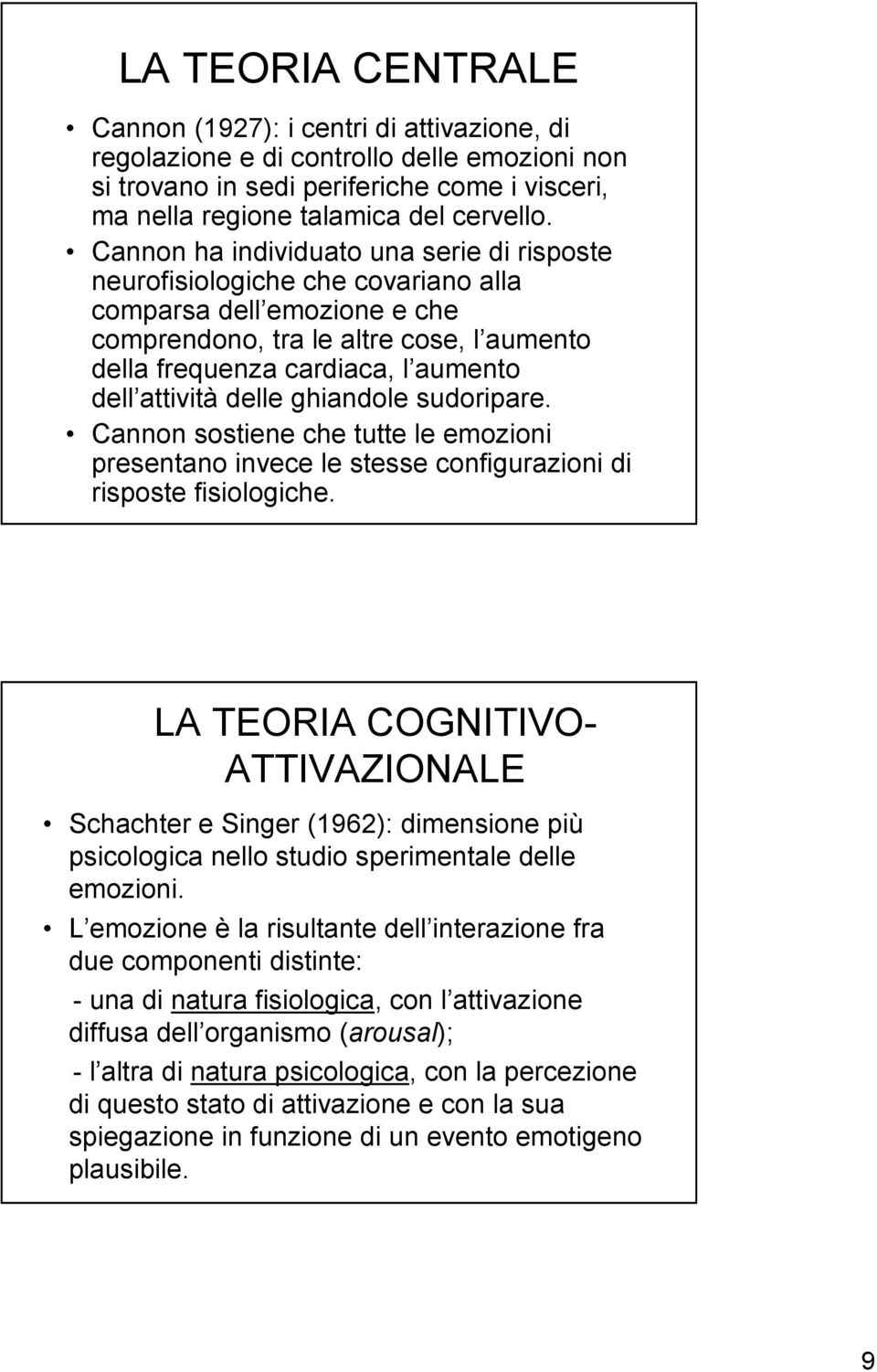 attività delle ghiandole sudoripare. Cannon sostiene che tutte le emozioni presentano invece le stesse configurazioni di risposte fisiologiche.