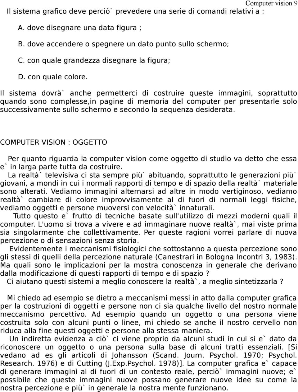 Il sistema dovrà` anche permetterci di costruire queste immagini, soprattutto quando sono complesse,in pagine di memoria del computer per presentarle solo successivamente sullo schermo e secondo la