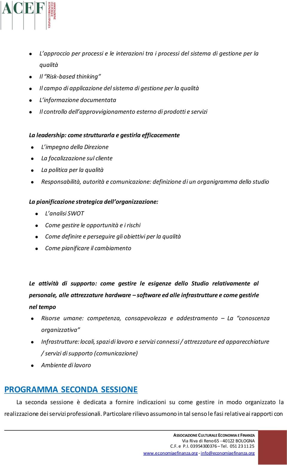 politica per la qualità Responsabilità, autorità e comunicazione: definizione di un organigramma dello studio La pianificazione strategica dell organizzazione: L analisi SWOT Come gestire le