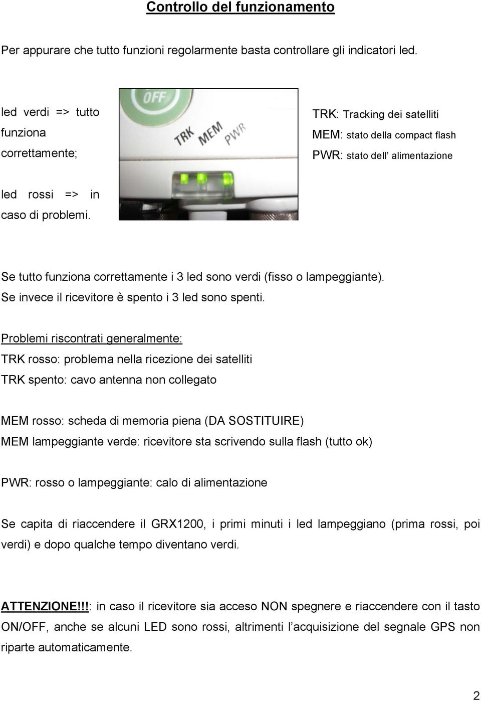 Se tutto funziona correttamente i 3 led sono verdi (fisso o lampeggiante). Se invece il ricevitore è spento i 3 led sono spenti.