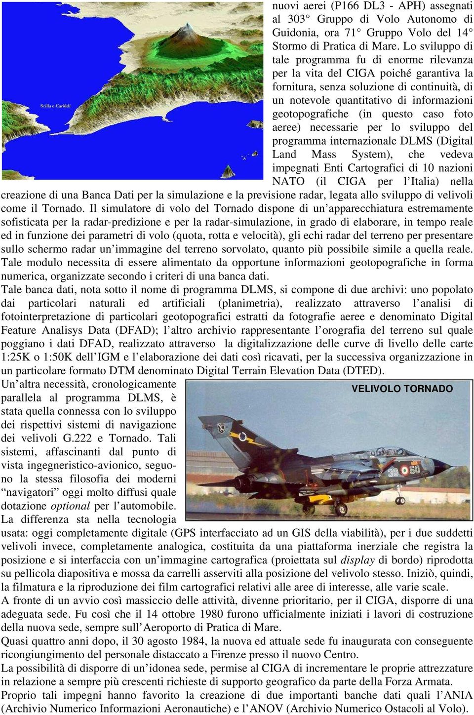 questo caso foto aeree) necessarie per lo sviluppo del programma internazionale DLMS (Digital Land Mass System), che vedeva impegnati Enti Cartografici di 10 nazioni NATO (il CIGA per l Italia) nella