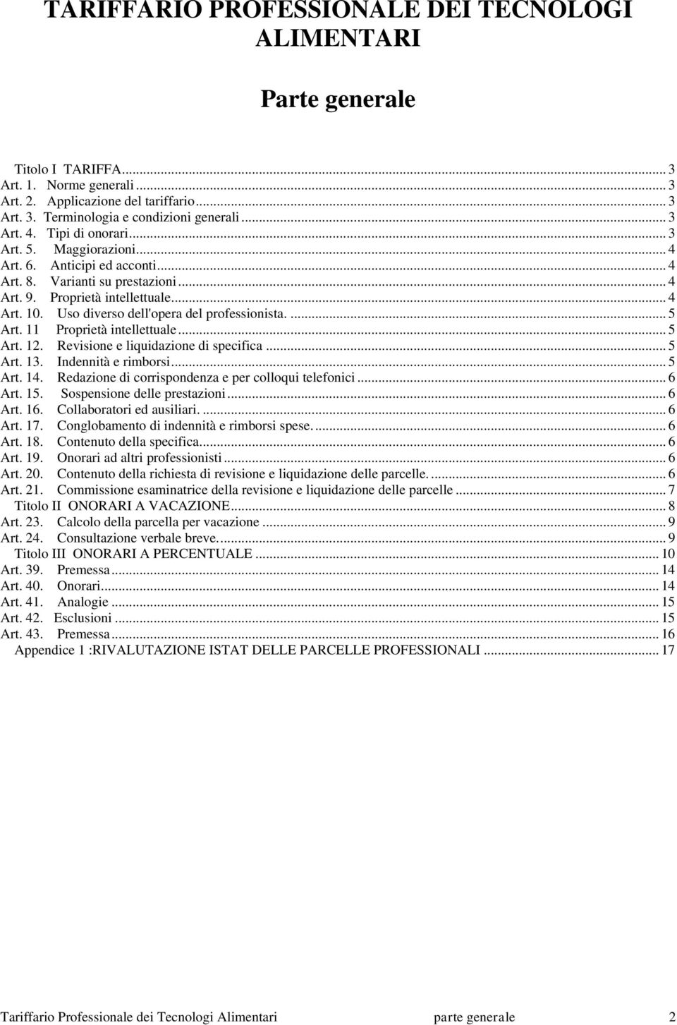 Uso diverso dell'opera del professionista.... 5 Art. 11 Proprietà intellettuale... 5 Art. 12. Revisione e liquidazione di specifica... 5 Art. 13. Indennità e rimborsi... 5 Art. 14.