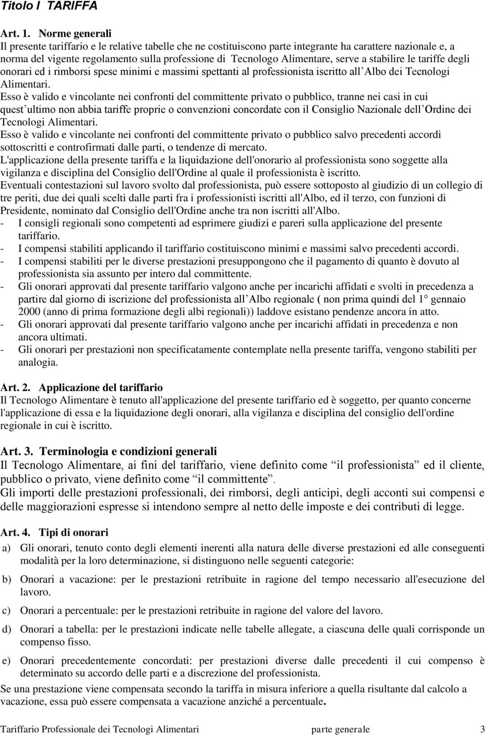 serve a stabilire le tariffe degli onorari ed i rimborsi spese minimi e massimi spettanti al professionista iscritto all Albo dei Tecnologi Alimentari.