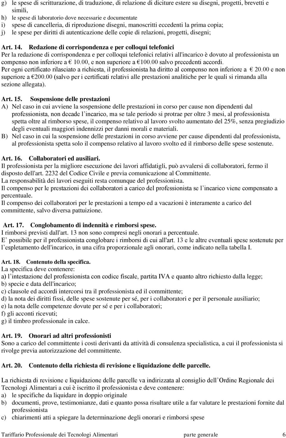 Redazione di corrispondenza e per colloqui telefonici Per la redazione di corrispondenza e per colloqui telefonici relativi all'incarico è dovuto al professionista un compenso non inferiore a 10.