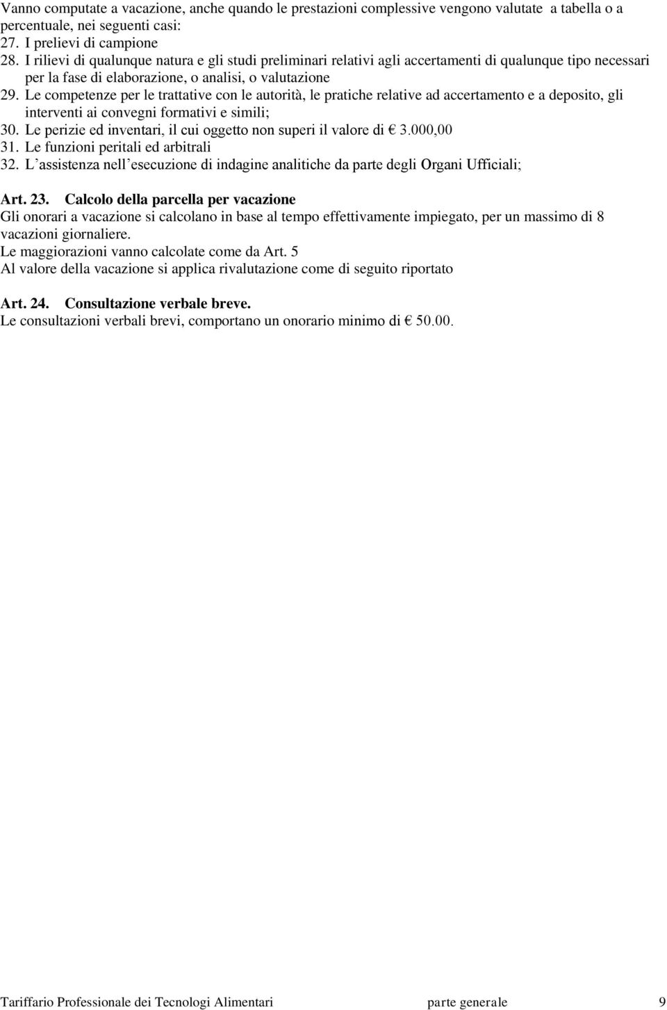 Le competenze per le trattative con le autorità, le pratiche relative ad accertamento e a deposito, gli interventi ai convegni formativi e simili; 30.